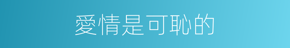 愛情是可恥的的同義詞