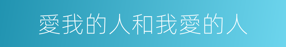 愛我的人和我愛的人的同義詞