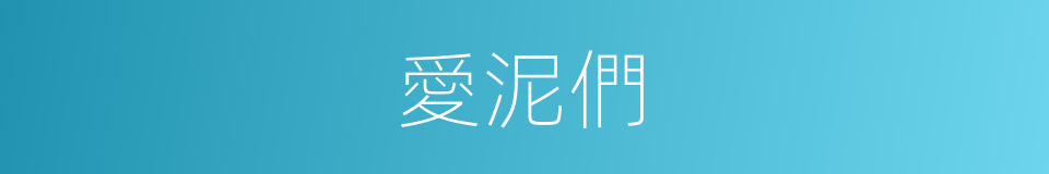 愛泥們的同義詞