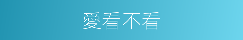 愛看不看的同義詞