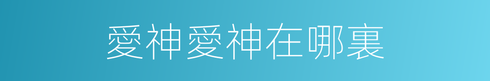 愛神愛神在哪裏的同義詞