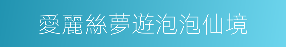 愛麗絲夢遊泡泡仙境的同義詞