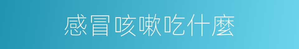 感冒咳嗽吃什麼的同義詞