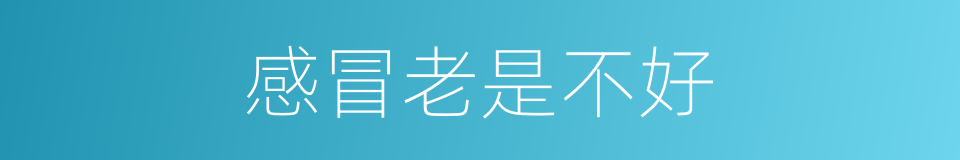 感冒老是不好的同义词