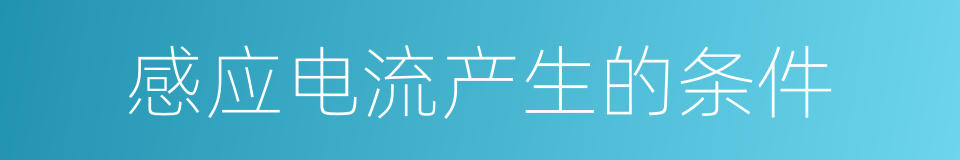 感应电流产生的条件的同义词