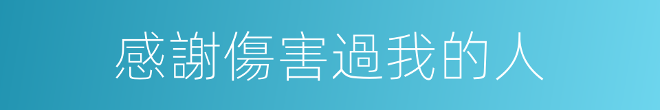 感謝傷害過我的人的同義詞
