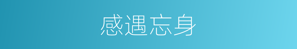 感遇忘身的意思