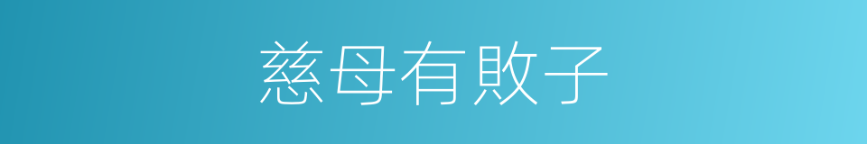 慈母有敗子的同義詞