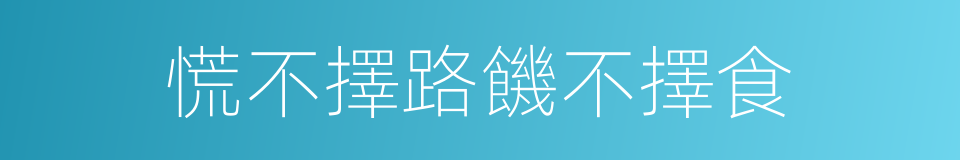 慌不擇路饑不擇食的同義詞