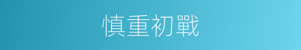 慎重初戰的意思