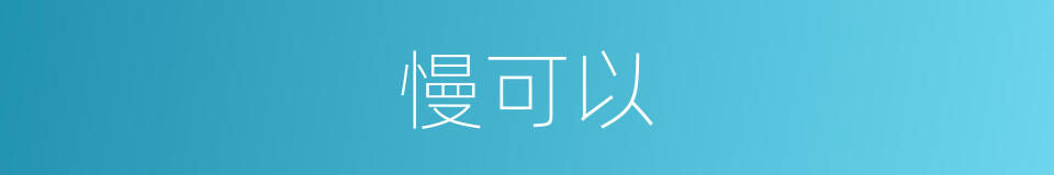 慢可以的意思