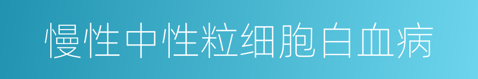 慢性中性粒细胞白血病的同义词