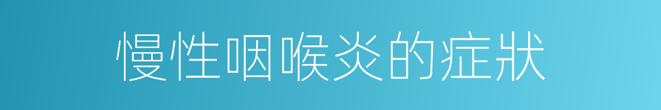 慢性咽喉炎的症狀的同義詞