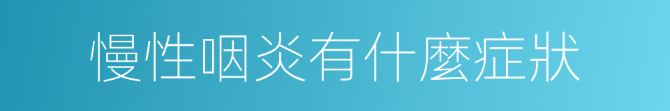 慢性咽炎有什麼症狀的同義詞