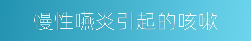 慢性嚥炎引起的咳嗽的同義詞