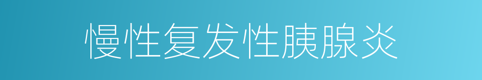 慢性复发性胰腺炎的同义词