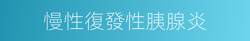 慢性復發性胰腺炎的同義詞