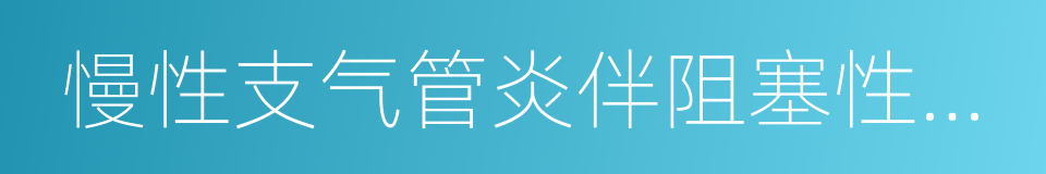 慢性支气管炎伴阻塞性肺气肿的同义词