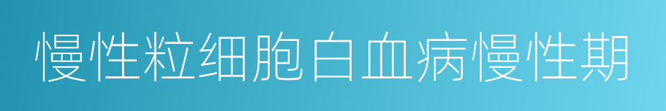 慢性粒细胞白血病慢性期的同义词