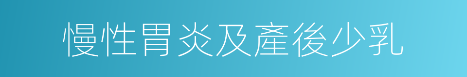 慢性胃炎及產後少乳的同義詞