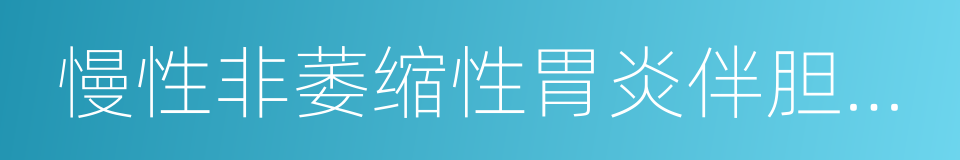 慢性非萎缩性胃炎伴胆汁反流的同义词