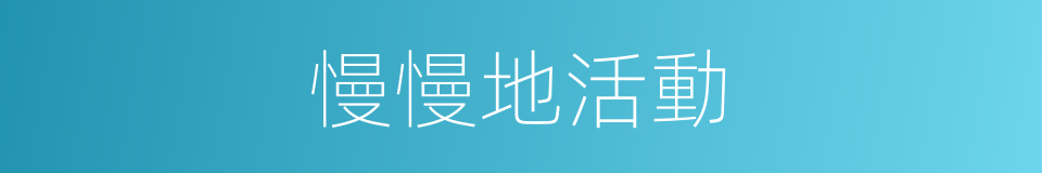 慢慢地活動的同義詞