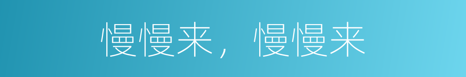 慢慢来，慢慢来的同义词