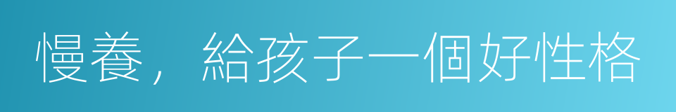 慢養，給孩子一個好性格的同義詞