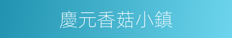 慶元香菇小鎮的同義詞