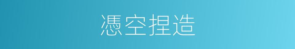 憑空捏造的意思