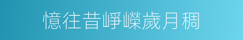 憶往昔崢嶸歲月稠的同義詞