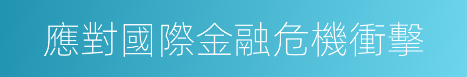 應對國際金融危機衝擊的同義詞