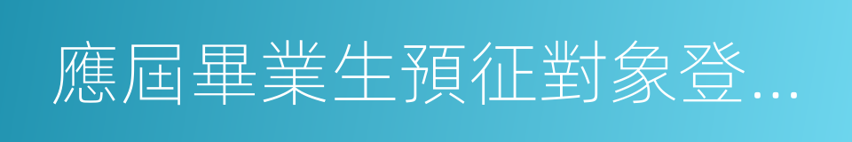 應屆畢業生預征對象登記表的同義詞