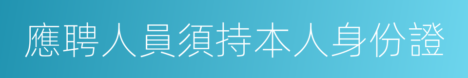 應聘人員須持本人身份證的同義詞