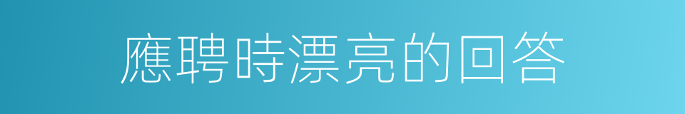 應聘時漂亮的回答的同義詞