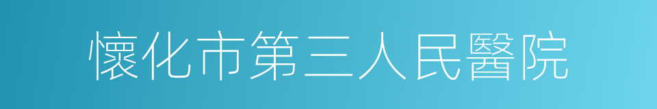 懷化市第三人民醫院的同義詞