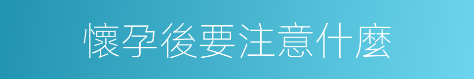 懷孕後要注意什麼的同義詞