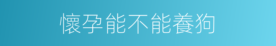 懷孕能不能養狗的同義詞