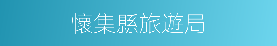 懷集縣旅遊局的同義詞