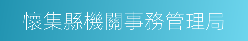 懷集縣機關事務管理局的同義詞