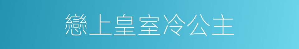 戀上皇室冷公主的同義詞