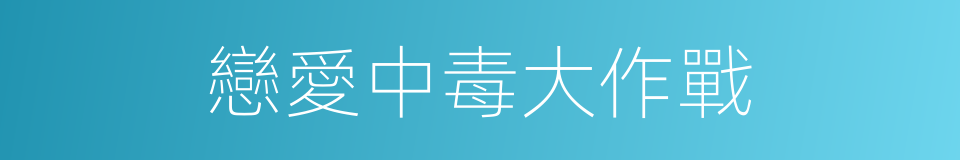 戀愛中毒大作戰的同義詞