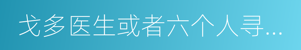 戈多医生或者六个人寻找十八只骆驼的同义词