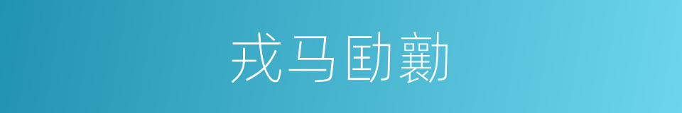 戎马劻勷的意思
