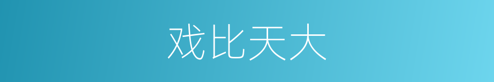 戏比天大的同义词