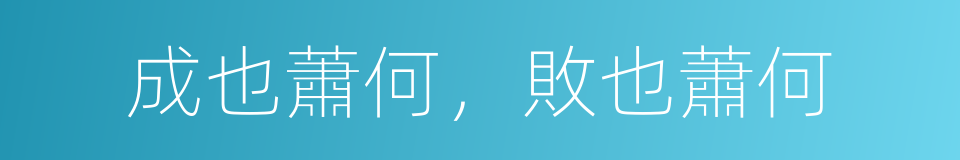 成也蕭何，敗也蕭何的意思