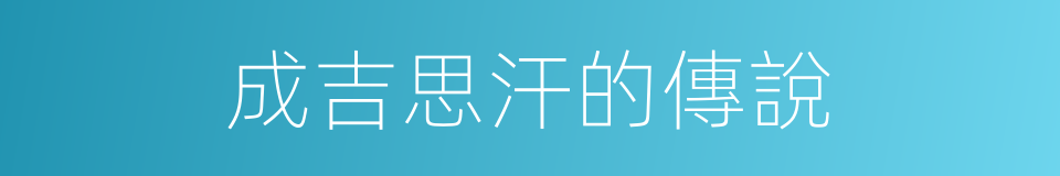 成吉思汗的傳說的同義詞