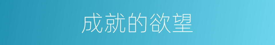 成就的欲望的同义词