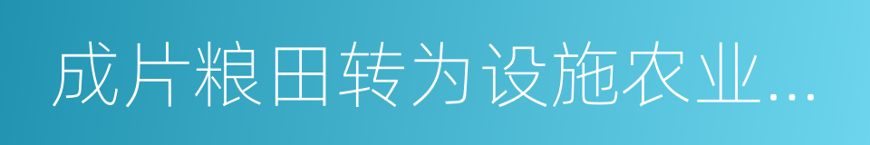 成片粮田转为设施农业用地的同义词