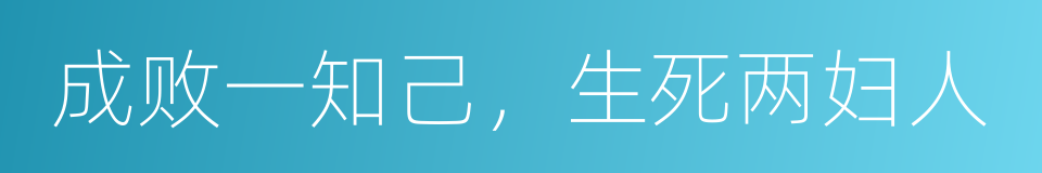 成败一知己，生死两妇人的同义词